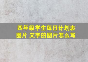 四年级学生每日计划表图片 文字的图片怎么写